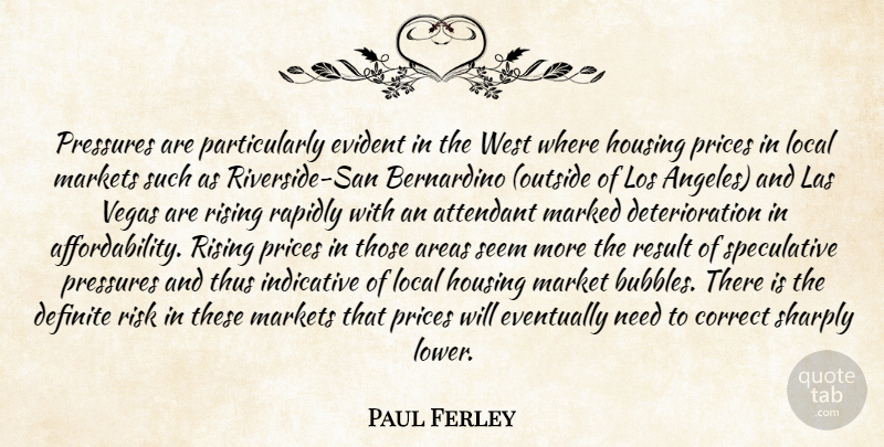 Paul Ferley Quote About Areas, Correct, Definite, Eventually, Evident: Pressures Are Particularly Evident In...
