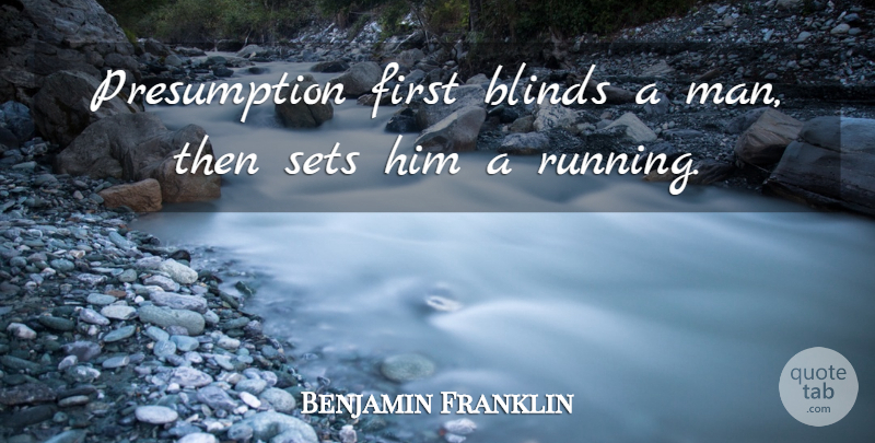 Benjamin Franklin Quote About Wisdom, Running, Men: Presumption First Blinds A Man...