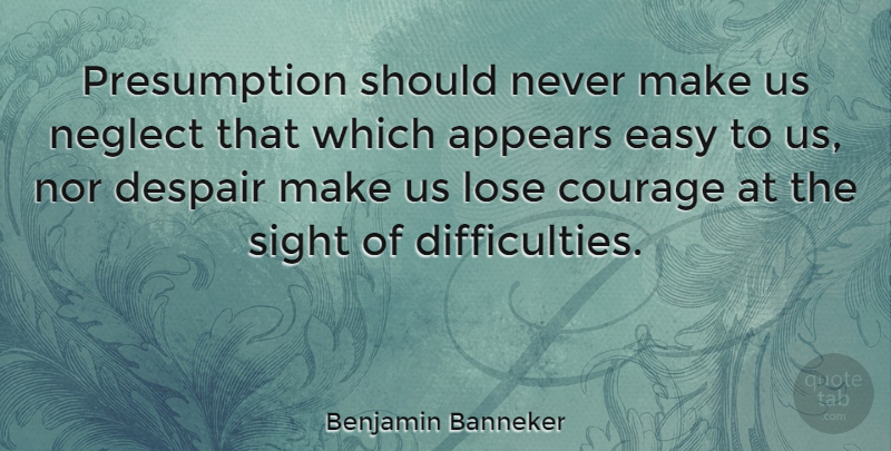 Benjamin Banneker Quote About Sight, African American, Challenges: Presumption Should Never Make Us...