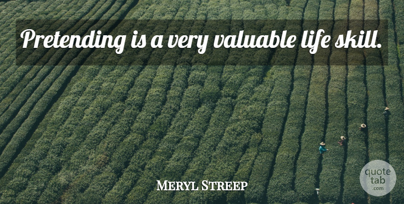 Meryl Streep Quote About Skills, Pretending, Valuable: Pretending Is A Very Valuable...