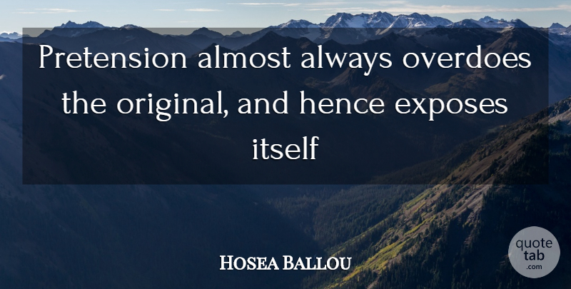 Hosea Ballou Quote About Being Original, Originals, Pretension: Pretension Almost Always Overdoes The...