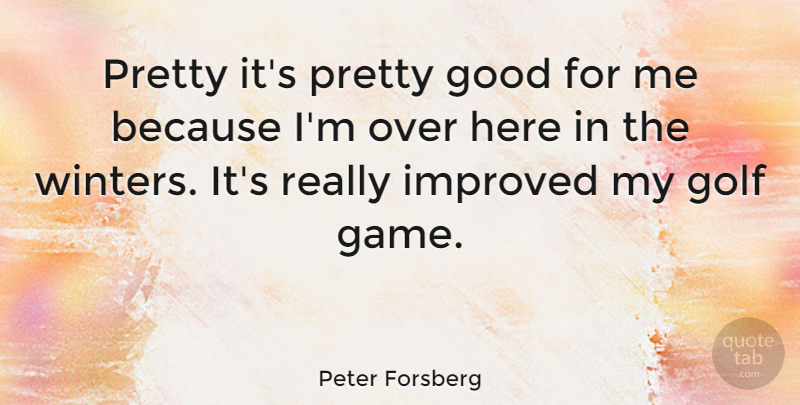Peter Forsberg Quote About Sports, Golf, Winter: Pretty Its Pretty Good For...