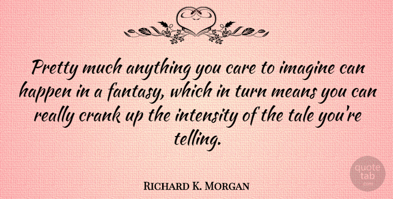 Richard K. Morgan Quote About Mean, Care, Fantasy: Pretty Much Anything You Care...