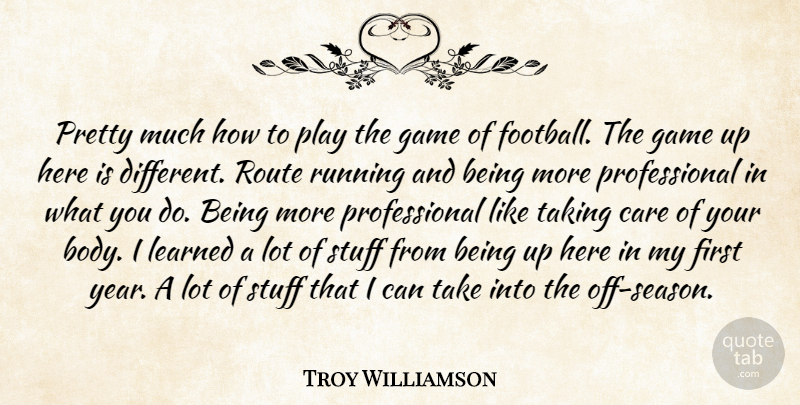 Troy Williamson Quote About Care, Game, Learned, Route, Running: Pretty Much How To Play...