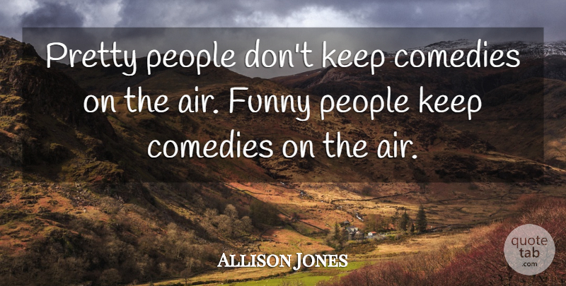 Allison Jones Quote About Funny, People: Pretty People Dont Keep Comedies...