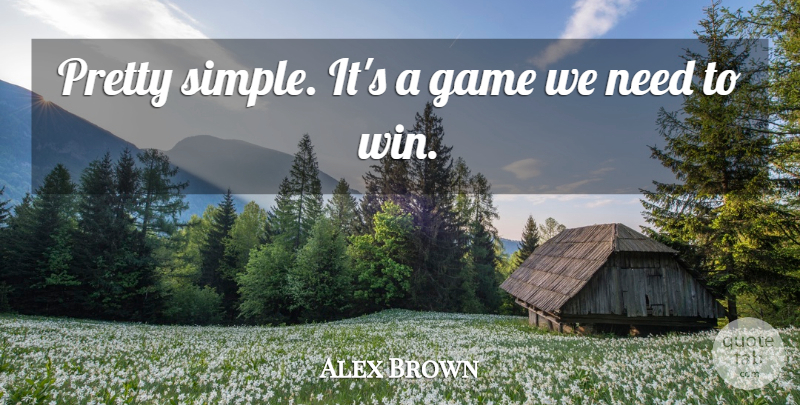 Alex Brown Quote About Game: Pretty Simple Its A Game...