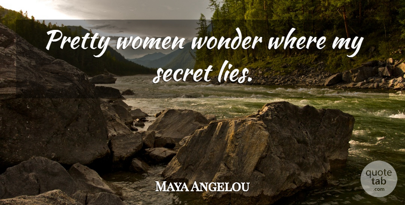 Maya Angelou Quote About Lying, Pretty Woman, Secret: Pretty Women Wonder Where My...