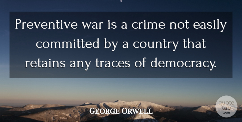 George Orwell Quote About Country, War, Democracy: Preventive War Is A Crime...