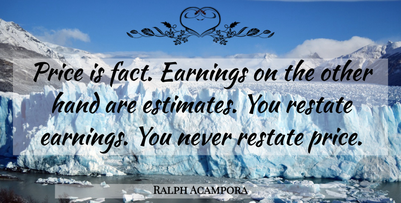 Ralph Acampora Quote About Earnings, Hand, Price: Price Is Fact Earnings On...