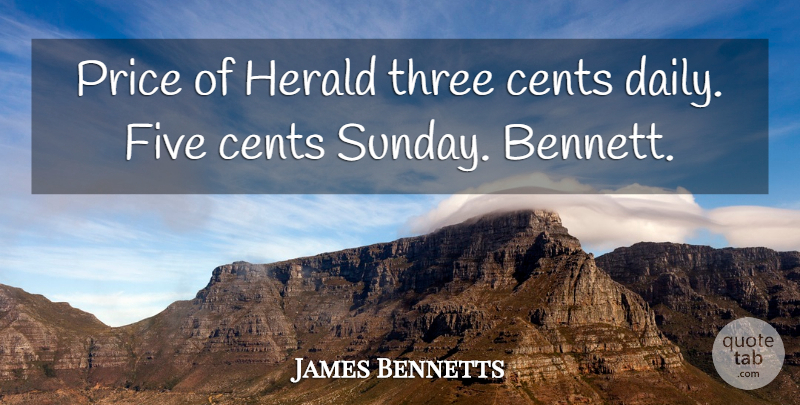 James Bennetts Quote About Cents, Five, Price, Three: Price Of Herald Three Cents...