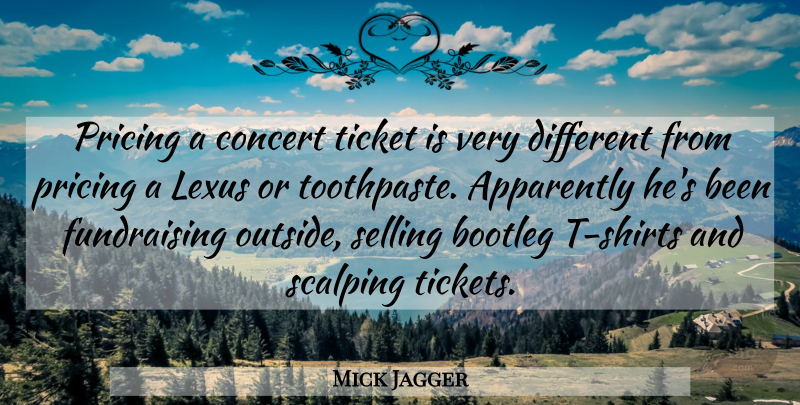 Mick Jagger Quote About Apparently, Bootleg, Concert, Pricing, Selling: Pricing A Concert Ticket Is...