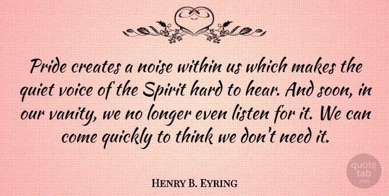 Henry B. Eyring Quote About Creates, Hard, Listen, Longer, Noise: Pride Creates A Noise Within...