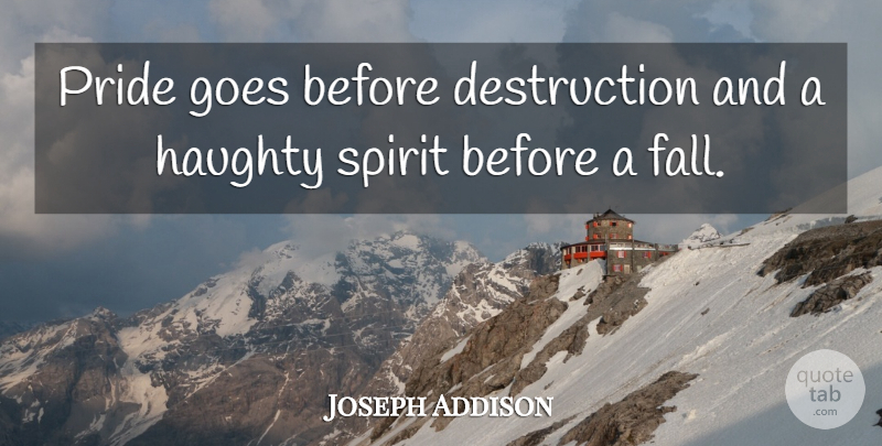 Joseph Addison Quote About Fall, Pride, Haughtiness: Pride Goes Before Destruction And...