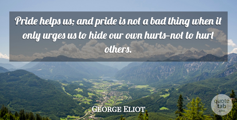 George Eliot Quote About Hurt, Pride, Helping: Pride Helps Us And Pride...
