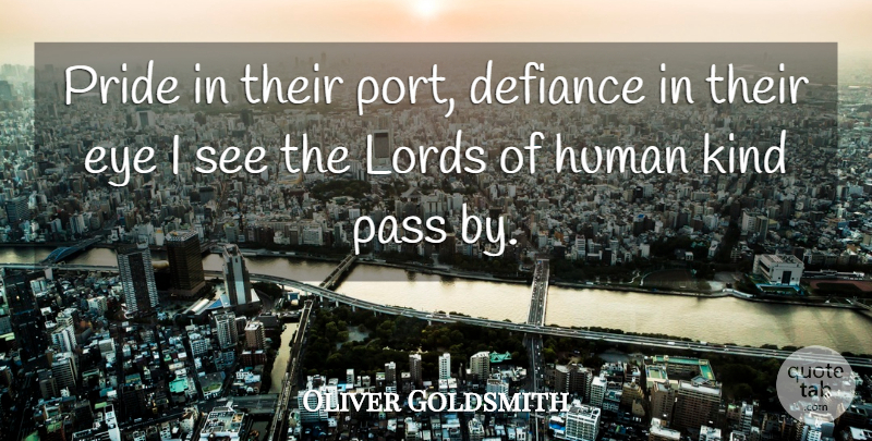 Oliver Goldsmith Quote About Defiance, Eye, Human, Lords, Pass: Pride In Their Port Defiance...