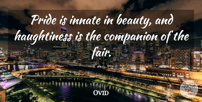 Ovid Quote About Pride, Haughtiness, Companion: Pride Is Innate In Beauty...