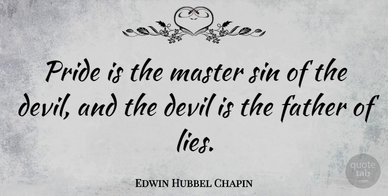 Edwin Hubbel Chapin Quote About Lying, Father, Pride: Pride Is The Master Sin...