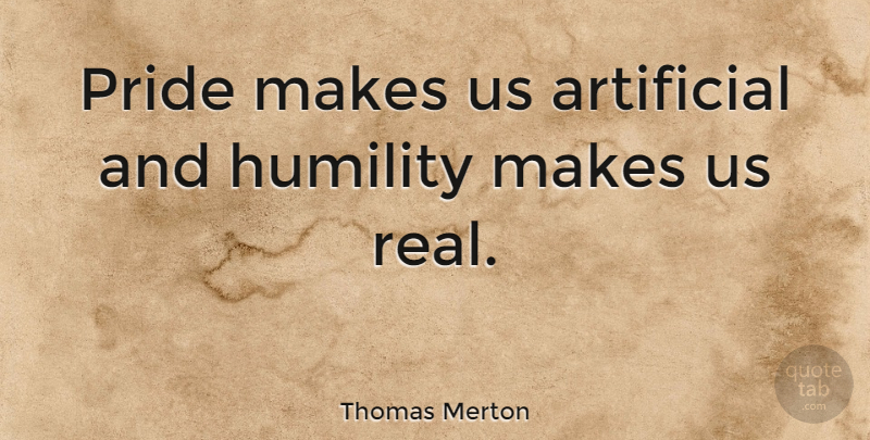 Thomas Merton Quote About Inspirational, Wisdom, Fake People: Pride Makes Us Artificial And...