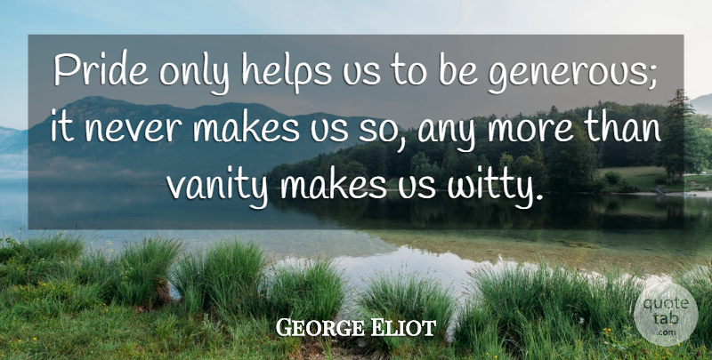 George Eliot Quote About Witty, Pride, Vanity: Pride Only Helps Us To...