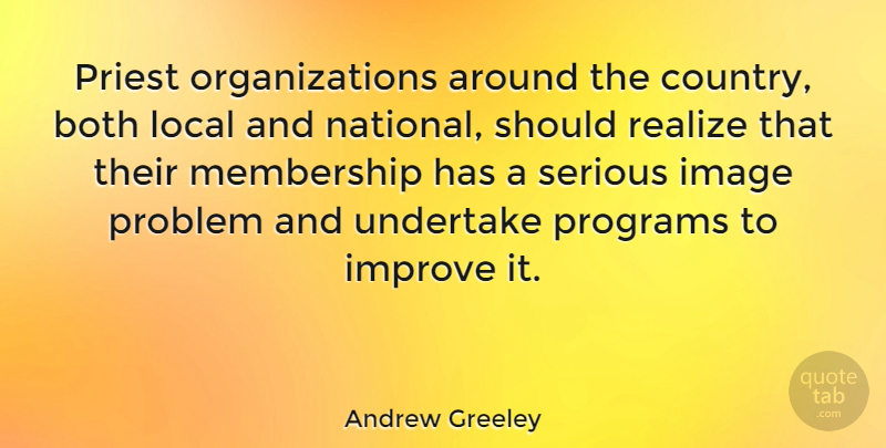 Andrew Greeley Quote About Country, Organization, Membership: Priest Organizations Around The Country...