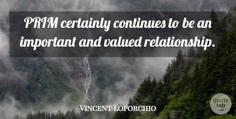 Vincent Loporchio Quote About Certainly, Continues, Valued: Prim Certainly Continues To Be...