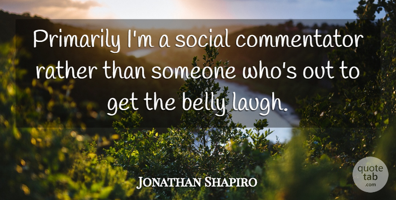 Jonathan Shapiro Quote About Belly, Primarily: Primarily Im A Social Commentator...
