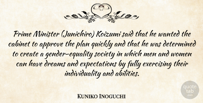 Kuniko Inoguchi Quote About Approve, Cabinet, Create, Determined, Dreams: Prime Minister Junichiro Koizumi Said...