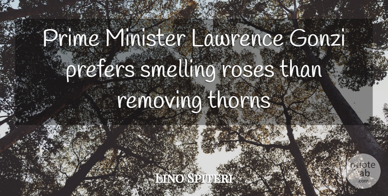 Lino Spiteri Quote About Lawrence, Minister, Prime, Roses, Thorns: Prime Minister Lawrence Gonzi Prefers...