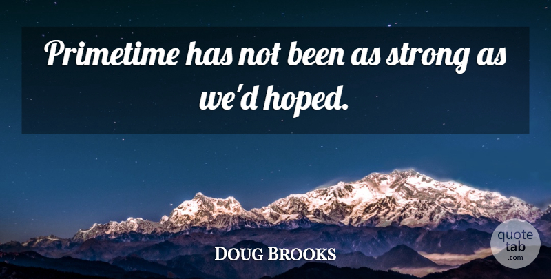 Doug Brooks Quote About Strong: Primetime Has Not Been As...