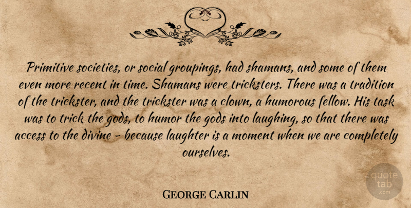 George Carlin Quote About Laughter, Humorous, Laughing: Primitive Societies Or Social Groupings...