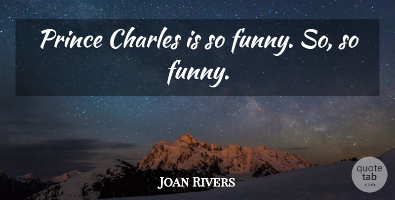 Joan Rivers Quote About Funny: Prince Charles Is So Funny...