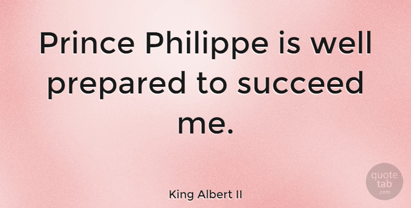 King Albert II Quote About undefined: Prince Philippe Is Well Prepared...