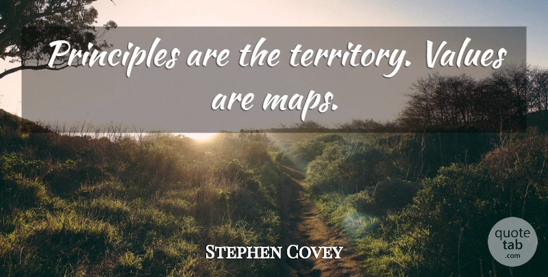 Stephen Covey Quote About Territory, Principles, Maps: Principles Are The Territory Values...