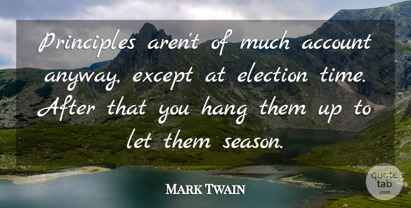 Mark Twain Quote About Election Time, Principles, Accounts: Principles Arent Of Much Account...