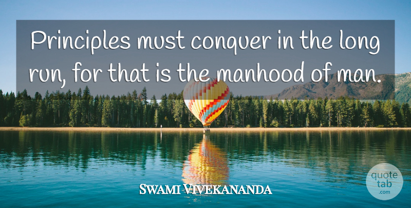 Swami Vivekananda Quote About Running, Men, Long: Principles Must Conquer In The...