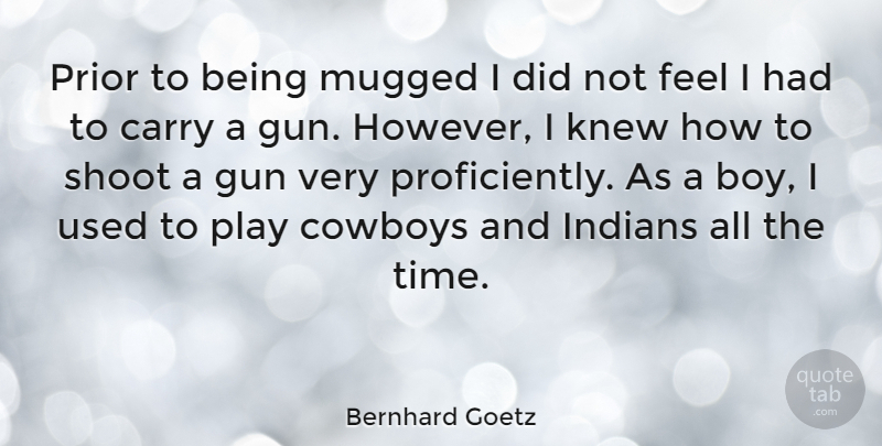 Bernhard Goetz Quote About Boys, Cowboy, Gun: Prior To Being Mugged I...