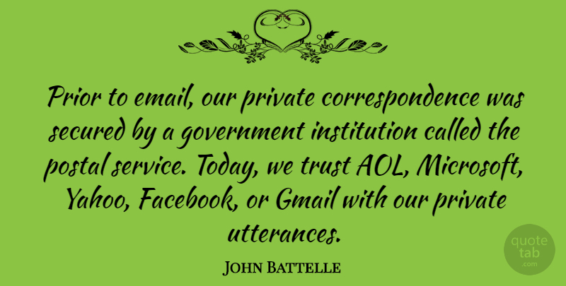 John Battelle Quote About Government, Postal, Prior, Private, Secured: Prior To Email Our Private...