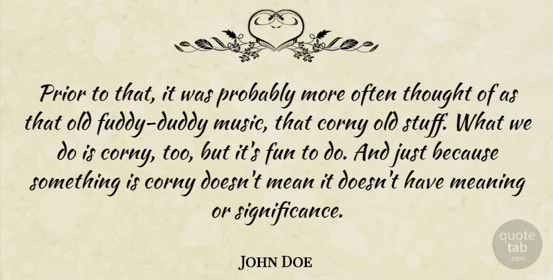 John Doe Quote About Corny, Fun, Mean, Meaning, Prior: Prior To That It Was...