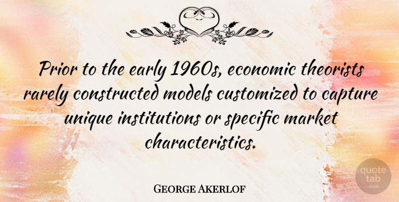 George Akerlof Quote About Capture, Market, Models, Prior, Rarely: Prior To The Early 1960s...