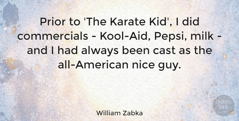 William Zabka Quote About Cast, Karate, Milk, Nice, Prior: Prior To The Karate Kid...