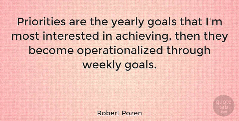 Robert Pozen Quote About Goal, Priorities, Achieve: Priorities Are The Yearly Goals...