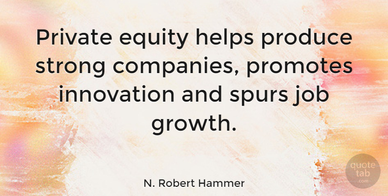 N. Robert Hammer Quote About Equity, Helps, Job, Private, Produce: Private Equity Helps Produce Strong...