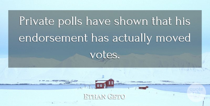 Ethan Geto Quote About Moved, Polls, Private, Shown: Private Polls Have Shown That...