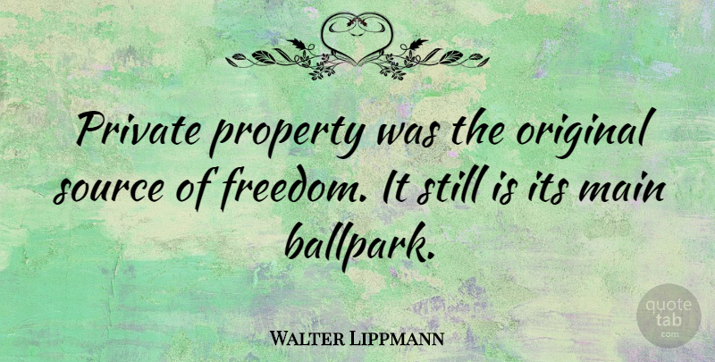 Walter Lippmann Quote About Freedom, Main, Original, Private, Source: Private Property Was The Original...