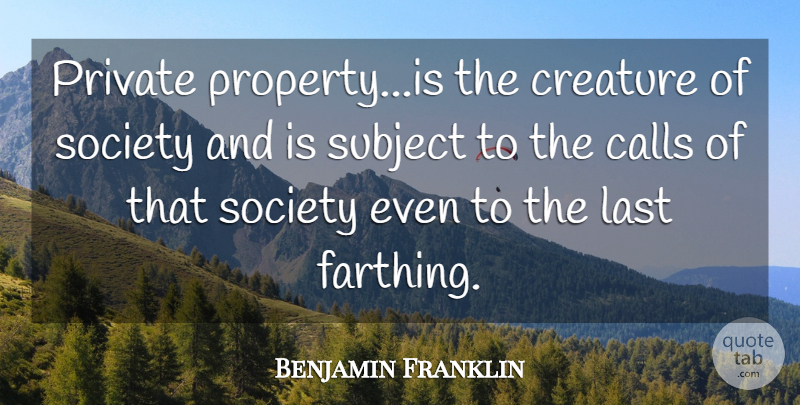 Benjamin Franklin Quote About Lasts, Creatures, Subjects: Private Propertyis The Creature Of...