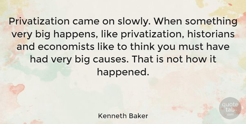 Kenneth Baker Quote About Historians: Privatization Came On Slowly When...