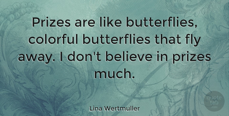 Lina Wertmuller Quote About Believe: Prizes Are Like Butterflies Colorful...