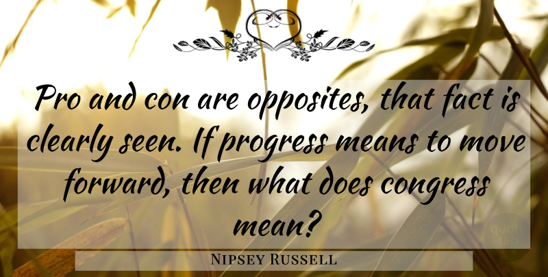 Nipsey Russell Quote About Moving, Humorous, Mean: Pro And Con Are Opposites...