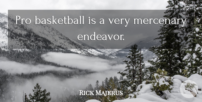 Rick Majerus Quote About Basketball, Endeavor, Mercenary: Pro Basketball Is A Very...