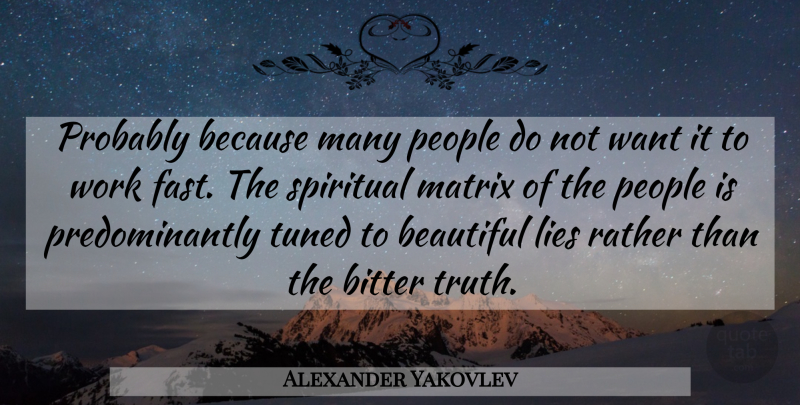 Alexander Yakovlev Quote About Beautiful, Bitter, Lies, Matrix, People: Probably Because Many People Do...